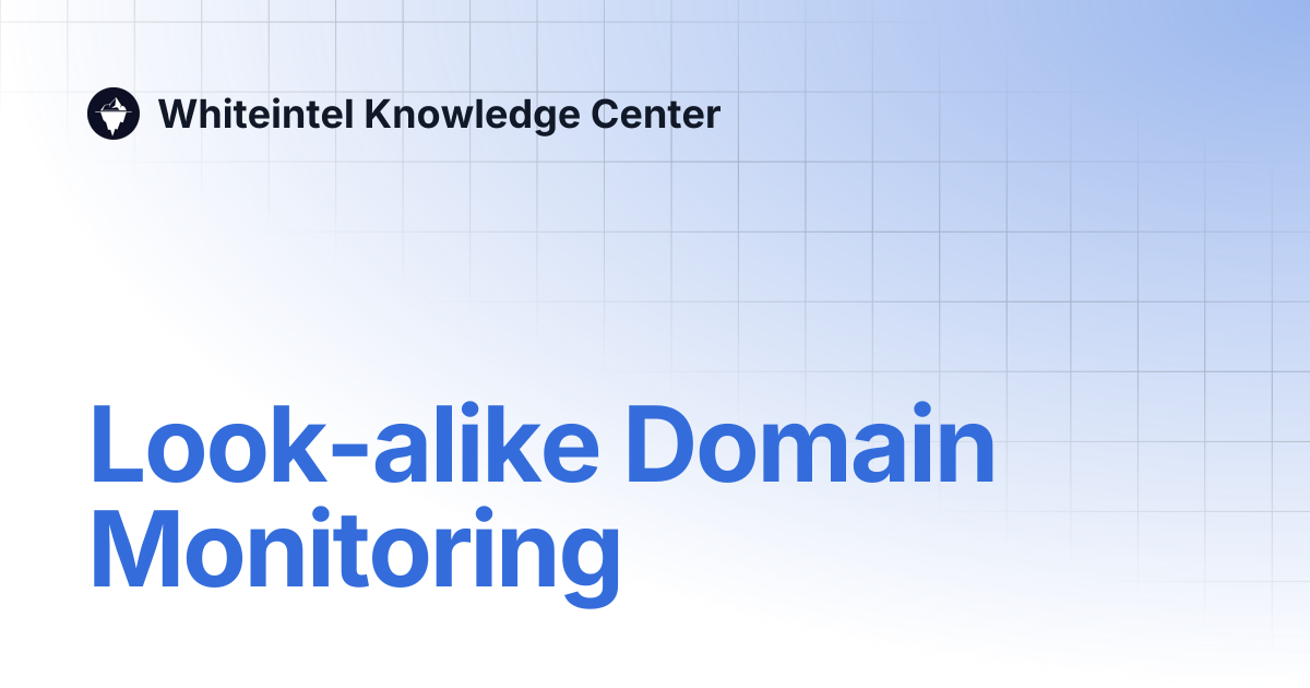 Look-alike Domain Monitoring | Whiteintel Knowledge Center